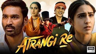 Atrangi Re Full Movie 2021 | Akshay Kumar, Dhanush, Sara Ali Khan | Aanand L Rai | HD Facts & Review