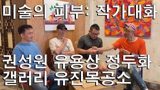 미술의 피부: 권성원 유용상 정두화 작가대화 (2022.0709 갤러리 유진목공소)