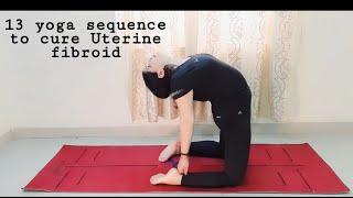 13 yoga sequence to cure Uterine fibroid @yogaforhealthandbeauty