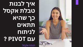 תותח אקסל - איך לבנות טבלה כך שהיא תתאים לניתוח עם PIVOT ?