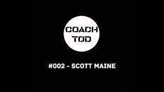 Coach Tod Podcast #002 - Scott Maine