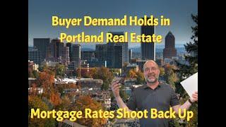 Buyer Demand Holds in Portland Real Estate.  Mortgage Rates Shoot Back Up.