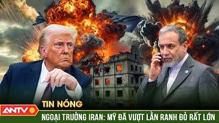 Iran: Mỹ đã vượt lằn ranh đỏ rất lớn, sẽ sang Nga tham vấn ông Putin | ANTV