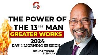 BISHOP TUDOR BISMARK @ GREATER WORKS  2024 ||  || DAY 4 MORNING THE POWER OF THE 13TH MAN