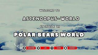 Episode 19: Creatures of Earth  I Polar Bear World I @Ascendopus-World