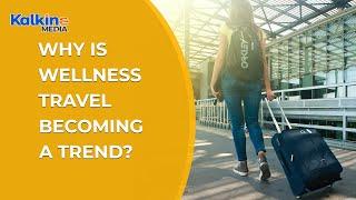 Why is wellness travel becoming a trend?