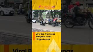 VIRAL BAN TRUK LEPAS MENGENAI MOBIL HINGGA PENYOK