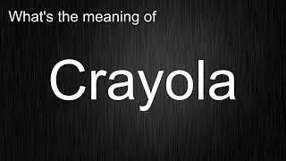 What's the meaning of "Crayola", How to pronounce Crayola?