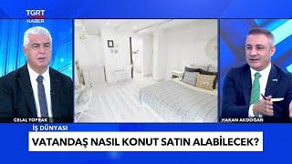 "Kira Fiyatları Normalleşir Mi?" CELAL TOPRAK İLE TÜRKİYE'DE  İŞ DÜNYASI - Hakan AKDOĞAN