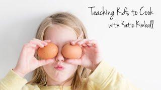 Teaching Kids to Cook, Part 1- Katie Kimball