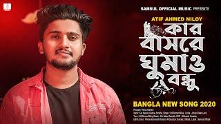 Kar Basore Gumao Bondhu  কার বাসরে ঘুমাও বন্ধু | Atif Ahmed Niloy | Bangla New Song 2020