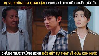 Bị vu khống là gian lận trong kỳ thi đại học rồi ch.ết uất ức, chàng trai trùng sinh