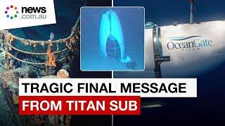 Tragic last message from doomed OceanGate’s Titan sub revealed