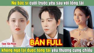 Nữ bác sĩ cưới trước yêu sau với tổng tài không ngờ lại được tổng tài yêu thương cưng chiều