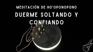 MEDITACIÓN de HO´OPONOPONO SOLTANDO Y CONFIANDO, para dormir sanando con palabras gatillos