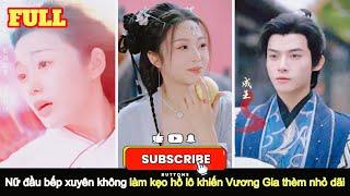 Nữ đầu bếp xuyên không về cổ đại làm kẹo hồ lô khiến vương gia đuổi theo cầu xin