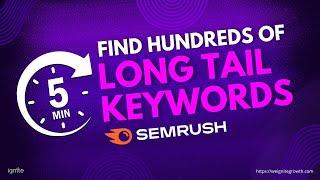 FAST Track to 100s of Long Tail Keywords in Minutes with Semrush!