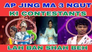 YN SHAH ELIMINATE I WEI I CONTESTANTS HA KANE KA TIEW ,PEIT MANO ITA ,AP JINGMA 3 NGUT .