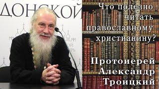 Протоиерей Александр Троицкий. Что полезно читать православному христианину?