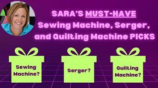 Sara's MUST HAVE Sewing Machine, Serger, & Quilting Machine Picks