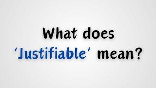 What does Justifiable mean?