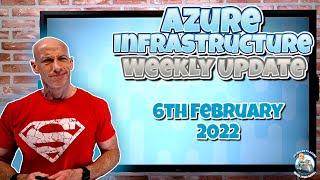 Microsoft Azure Infrastructure Weekly Update - 6th February 2022