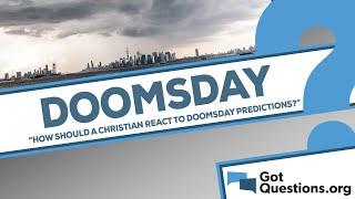 How should a Christian react to all the doomsday predictions out there?