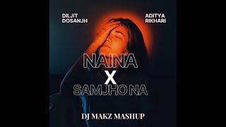 NAINA X SAMJHO NA  (MAKZ MASHUP)