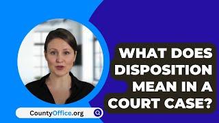 What Does Disposition Mean In A Court Case? - CountyOffice.org