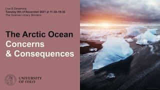 University of Oslo Arctic Day 2021 The Arctic Ocean: Concerns & Consequences