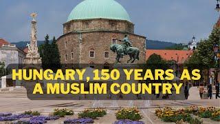 Hungary, 150 Years of Being a Muslim Country  |  Islam in History