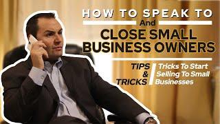 How To Speak To And Close Small Business Owners: Tips & Tricks To Start Selling To Small Businesses