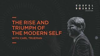 Carl Trueman | The Rise and Triumph of the Modern Self | Gospelbound