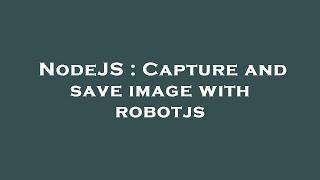 NodeJS : Capture and save image with robotjs