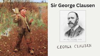 Sir George Clausen: Famed Plein air painter and Naturalist Artist