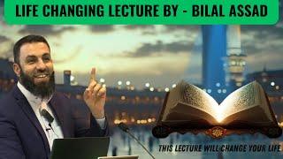 THIS LECTURE WILL BE CHANGE YOUR LIFE -  BILAL ASSAD.