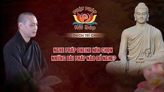 Hỏi Đáp Phật Pháp: "Nghe Pháp Online Nên Chọn Những Bài Pháp Nào Để Nghe?" - Thích Trí Chơn