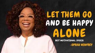 LET THEM GO AND LEARN TO BE HAPPY ALONE - OPRAH WINFREY MOTIVATION