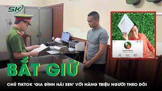 Bắt giữ chủ kênh TikTok 'Gia đình Hải Sen' với hàng triệu người theo dõi | SKĐS