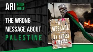 Why Ta-Nehisi Coates's "The Message" Is So Wrong on Palestine | ARI Bookshelf