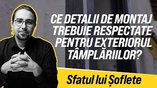 Sfatul lui Șoflete despre detaliile de montaj ale tâmplăriilor la exterior.