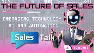 The Future of Sales: Embracing Technology, AI and Automation