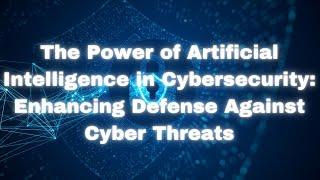 The Power of Artificial Intelligence in Cybersecurity: Enhancing Defense Against Cyber Threats