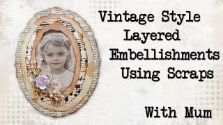 Vintage Style Layered Embellishments Using Scraps With Mum