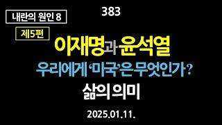 383. [내란의 원인 8] [제5편] 이재명과 윤석열. 우리에게 ‘미국’은 무엇인가? 삶의 의미