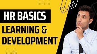 HR Basics: Learning and Development | Human Resources | Training and Development