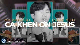 [ MV Official 4K ] Ca Khen Ơn Jesus - Isaac Thái | Nhạc Thánh Đơn Ca Dùng Cho Ca Ngợi Chúa