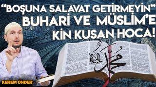 “Boşuna salavat getirmeyin!” (Buhari ve Müslim'e kin kusan sapmış hoca!) / Kerem Önder