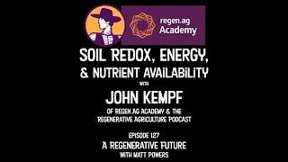 Episode 127 | John Kempf on Soil Redox, Energy, & Nutrient Availability [A Regenerative Future]