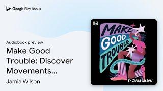 Make Good Trouble: Discover Movements That… by Jamia Wilson · Audiobook preview